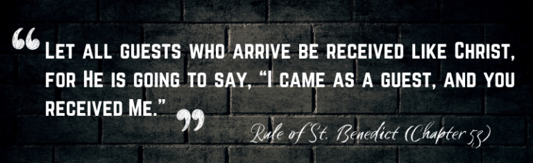 A quote: Let all guests who arrive be received like Christ, for He is going to say, “I came as a guest, and you received Me.”